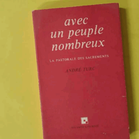 Avec un peuple nombreux - Essai sur la pastorale des sacrements - André Turck