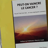 Peut-on vaincre le cancer ? Guy et Fred l'ont fait... Et vous explique comment - Fred Evrard