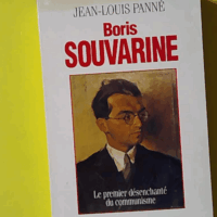 Boris Souvarine - Le premier désenchanté du communisme - Jean-Louis Panné
