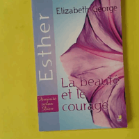 Esther - La beauté et le courage - Elizabeth George