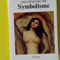 Encyclopédie du symbolisme - Peinture, gravure et sculpture, littérature, musique - Jean Cassou