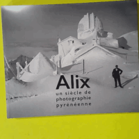 Alix, un siècle de photographie pyrénéenne - Christian Raby
