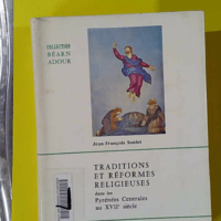 Traditions et réformes religieuses dans les Pyrénées Centrales au XVIIe siècle - Le diocèse de Tarbes de 1602 à 1716 - Jean-François Soulet
