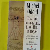Dis-Moi Où Tu As Mal, Je Te Dirai Pourquoi - Les Cris Du Corps Sont Des Messages De L'âme - Éléments De Psycho-Énergétique - Michel Odoul