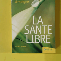 La santé libre - Médecine naturelle - Un médecin témoigne - Emile Plisnier
