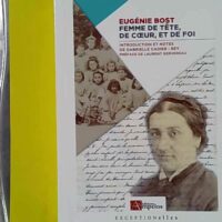 Eugénie Bost, femme de tête, de coeur, et de foi - Gabrielle Cadier-Rey
