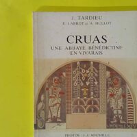 Cruas Une Abbaye Benedictine En Vivarais - Labrot, Hullot Tardieu