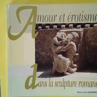 Amour et erotisme dans la sculpture romane - Pierre-Louis Giannerini