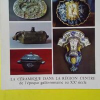 La Céramique dans la région Centre - De l'époque gallo-romaine au XXN siècle - Section Association générale des conservateurs des collections publiques