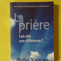 La Prière. Fait-Elle une Différence? - Philip Yancey