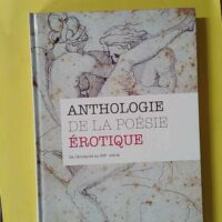 Anthologie de la poesie erotique - De l'Antiquité au XIX siècle - Alain Délot