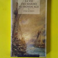La vie des marins au Moyen Age - Des Vikings aux galères - Jean Merrien