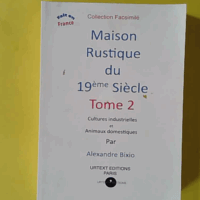 Maison rustique du XIXe siècle - Tome 2, Cultures industrielles et animaux domestiques - Alexandre Bixio