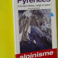 Pyrénées courses mixtes, neige et glace - Francis Mousel