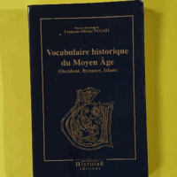 Vocabulaire historique du Moyen Age (Occident, Byzance, Islam) - François-Olivier Touati