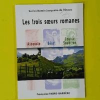 Les trois soeurs romanes - Assouste, Béost, Louvie-Soubiron - Françoise Fabre-Barrère (les Amis des églises anciennes du Béarn) - photo de l'exemplaire d'occasion
