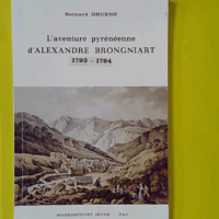 L'Aventure pyrénéenne d'Alexandre Brongniart : 1793-1794 - Dédicacé par l'auteur à Louis Anglade - Ex-Libris LH Sallenave - Bernard Druène