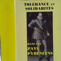 Tolérance et solidarités dans les pays pyrénéens. Actes du colloque tenu à Foix les 18, 19, 20 septembre 1998 - Conseil Général de l'Ariège