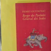 Pierre Loustaunau - Berger des Pyrénées, général des Indes - Louis Laborde-Balen