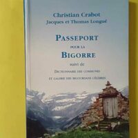 Passeport pour la Bigorre - Suivi de Dictionnaire des communes et Galerie des Bigourdans - Christian Crabot