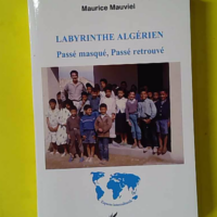 Labyrinthe algérien - Passé masqué, passé retrouvé - Maurice Mauviel