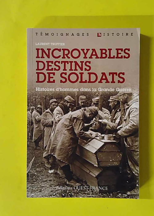 Incroyables destins de soldats - Laurent Truffier