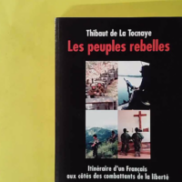 Les peuples rebelles - Itinéraire d'un français aux côtés des combattants de la liberté - T.DE La Tocnaye