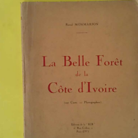 LA BELLE FORET DE LA COTE D IVOIRE Avec un envoi dédicacé de l auteur pour le Commandant Caron - exemplaire numéroté sur velin bouffant - Raoul Monmarson