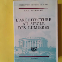 L architecture au siècle des lumières - Baroque et post-baroque en Angleterre, en Italie et en France (Collection Histoire de l art) - Emil Kaufmann