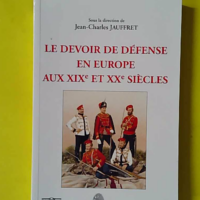 Le Devoir de défense en Europe aux XIXe et XXe siècles - Jean-Charles Jauffret