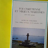 Foi chrétienne et milieux maritimes - XVe-XXe siècles : actes - Alain Cabantous