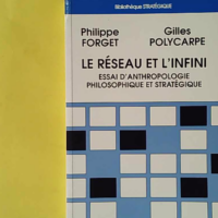 Le réseau et l infini. Essai d anthropologie philosophique et stratégique - Philippe Forget