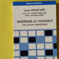 Maitriser La Violence - Une Option Stratégique - Loup Francart