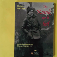 Un Kozak sur le toit - Souvenirs de guerre de Maurice Mandavit - Robert Heissat