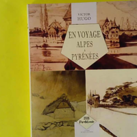 En voyage, Alpes et Pyrénées - Victor Hugo