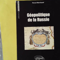 Géopolitique de la Russie - Le pouvoir, l'homme et le territoire - Pascal Marchand