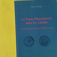 La Franc Maçonnerie dans les Landes - Le Grand Orient de France de 1888 à nos jours - Pecastaing Alain