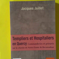 Les Templiers et Hospitaliers en Quercy - Jacques Juillet