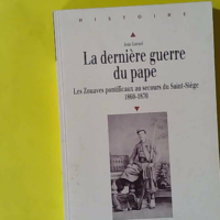 La dernière guerre du pape - Les Zouaves pontificaux au secours du Saint-Siège (1860-1870) - Jean Guénel