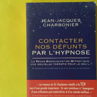 Contacter Nos Défunts Par L'hypnose - La Trans Communication Hypnotique - Une Nouvelle Thérapie Pour Le Deuil - Jean-Jacques Charbonier