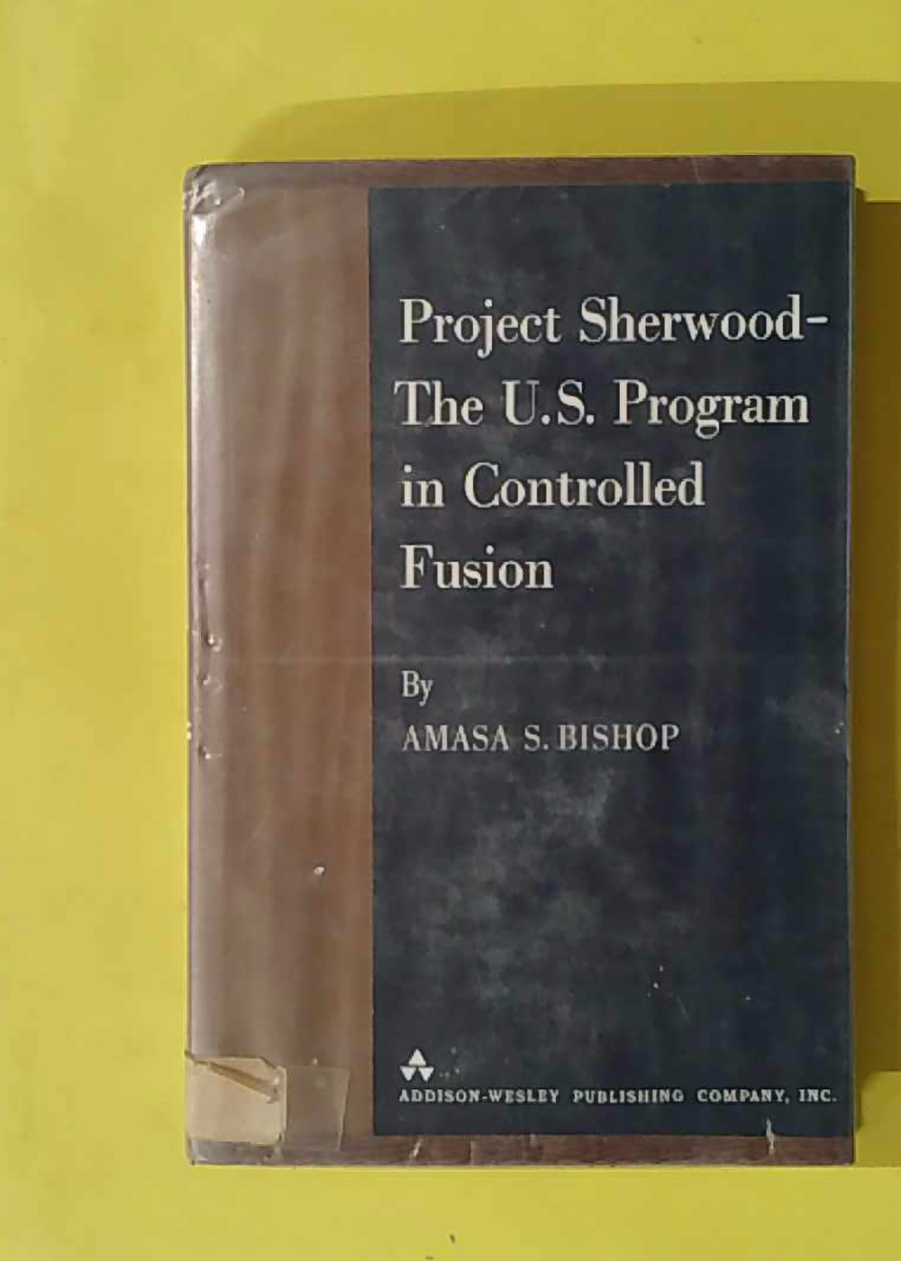 Project Sherwood - The U. S. Program in Controlled Fusion - Bishop, Amasa