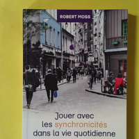 Jouer avec les synchronicités dans la vie quotidienne - Robert Moss - Robert Moss