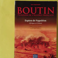 Boutin - Pionnier de l'Algérie française, le "Lawrence" de Napoléon, espion à Alger et en Orient - Jean Marchioni