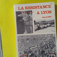 La Résistance à Lyon - 19 Juin 1940-3 Septembre 1944 - RUBY Marcel