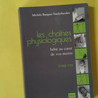 Les chaînes physiologiques - Tome 8, Bébé au coeur de vos mains - Michèle Busquet-Vanderheyden