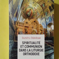 Spiritualité et communion dans la liturgie orthodoxe - Dumitru Staniloae