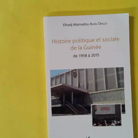 Histoire politique et sociale de la Guinée - De 1958 à 2015 - Elhadj Mamadou Aliou Diallo