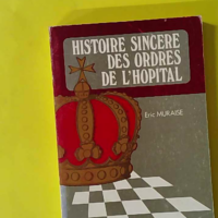 Histoire sincere des ordres de l'hopital - Muraise Eric