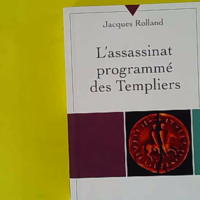 L'Assassinat programmé des Templiers - Jacques Rolland