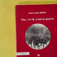 Pau, 14-18, c'est la guerre - Jean-Louis Maffre